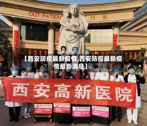 【西安防疫最新疫情,西安防疫最新疫情最新消息】