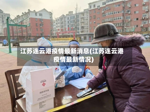 江苏连云港疫情最新消息(江苏连云港疫情最新情况)