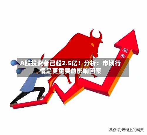 A股投资者已超2.5亿!分析:市场行情是更重要的影响因素