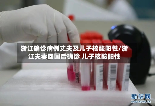 浙江确诊病例丈夫及儿子核酸阳性/浙江夫妻回国后确诊 儿子核酸阳性-第2张图片