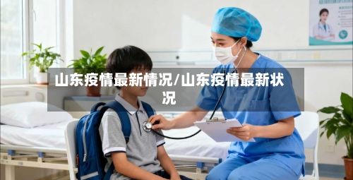 山东疫情最新情况/山东疫情最新状况