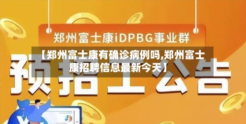 【郑州富士康有确诊病例吗,郑州富士康招聘信息最新今天】