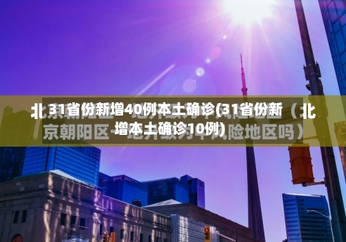 31省份新增40例本土确诊(31省份新增本土确诊10例)