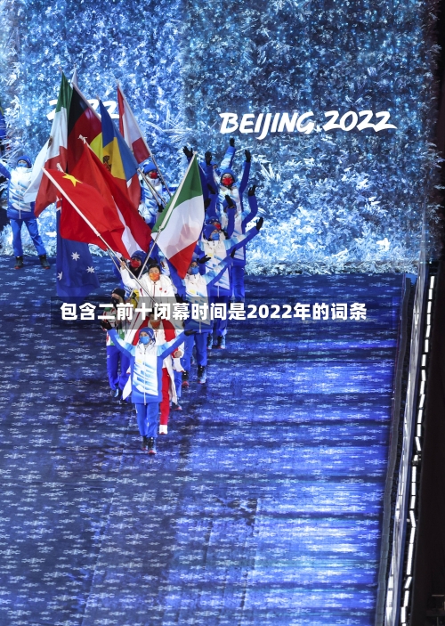 包含二前十闭幕时间是2022年的词条
