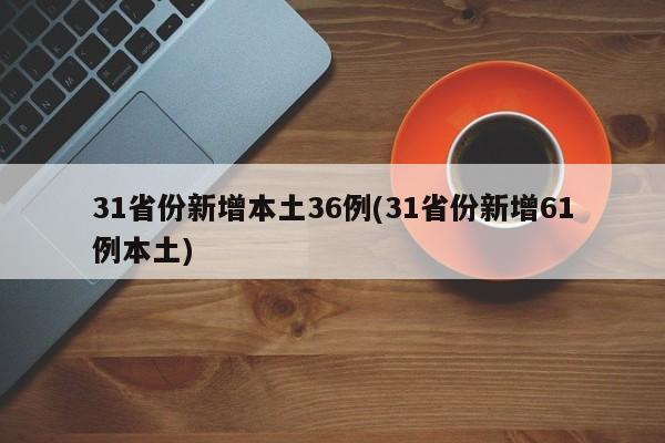 31省份新增本土36例(31省份新增61例本土)