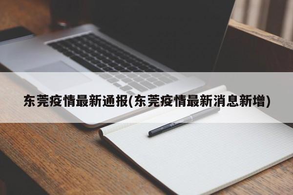 东莞疫情最新通报(东莞疫情最新消息新增)