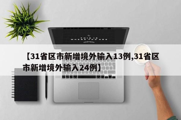【31省区市新增境外输入13例,31省区市新增境外输入24例】