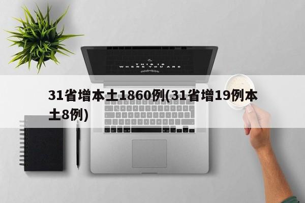 31省增本土1860例(31省增19例本土8例)