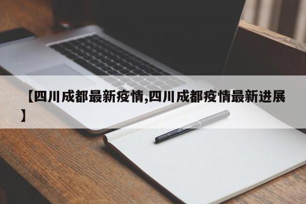 【四川成都最新疫情,四川成都疫情最新进展】