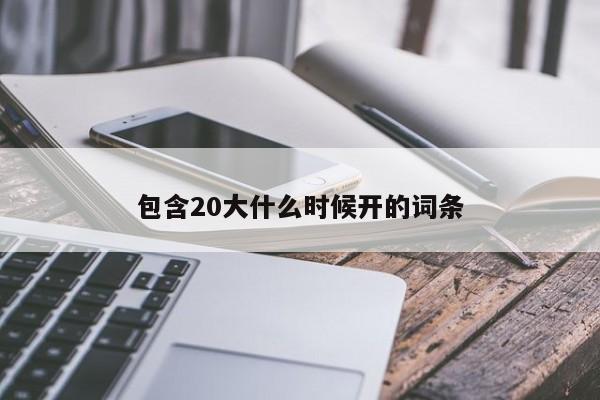 包含20大什么时候开的词条