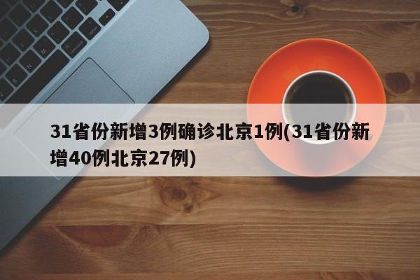 31省份新增3例确诊北京1例(31省份新增40例北京27例)