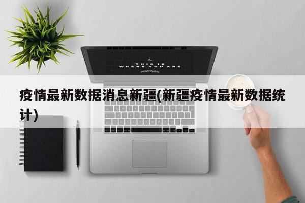 疫情最新数据消息新疆(新疆疫情最新数据统计)