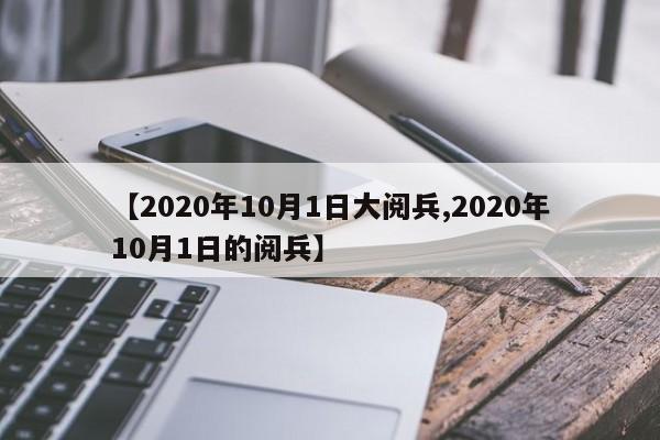 【2020年10月1日大阅兵,2020年10月1日的阅兵】