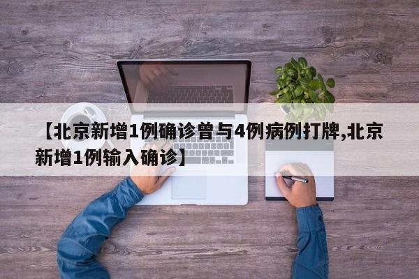 【北京新增1例确诊曾与4例病例打牌,北京新增1例输入确诊】