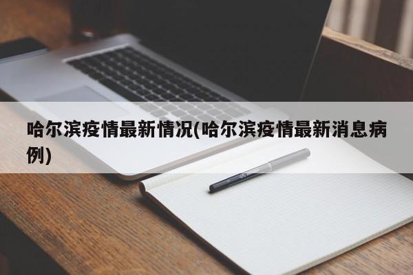 哈尔滨疫情最新情况(哈尔滨疫情最新消息病例)