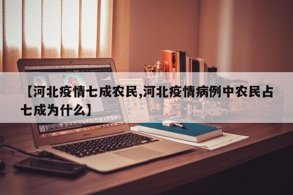 【河北疫情七成农民,河北疫情病例中农民占七成为什么】