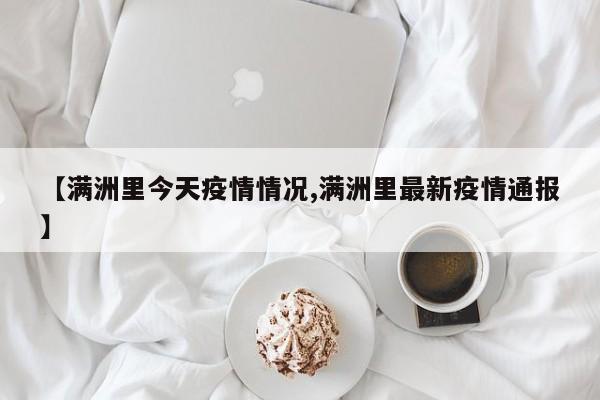 【满洲里今天疫情情况,满洲里最新疫情通报】