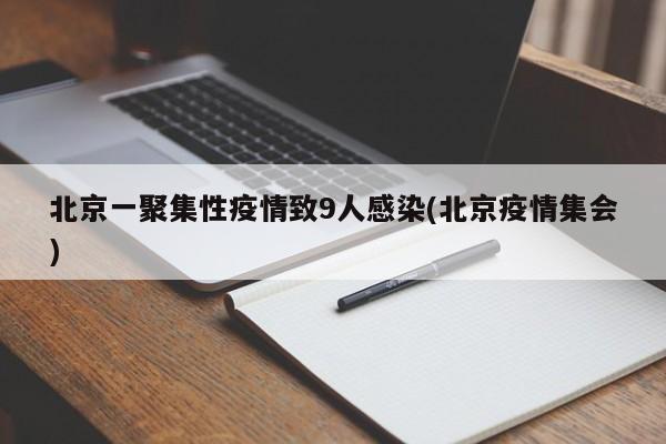 北京一聚集性疫情致9人感染(北京疫情集会)