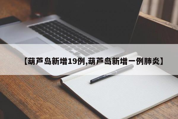 【葫芦岛新增19例,葫芦岛新增一例肺炎】