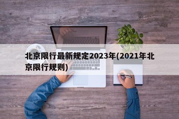 北京限行最新规定2023年(2021年北京限行规则)