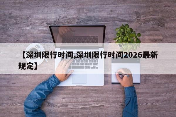 【深圳限行时间,深圳限行时间2026最新规定】
