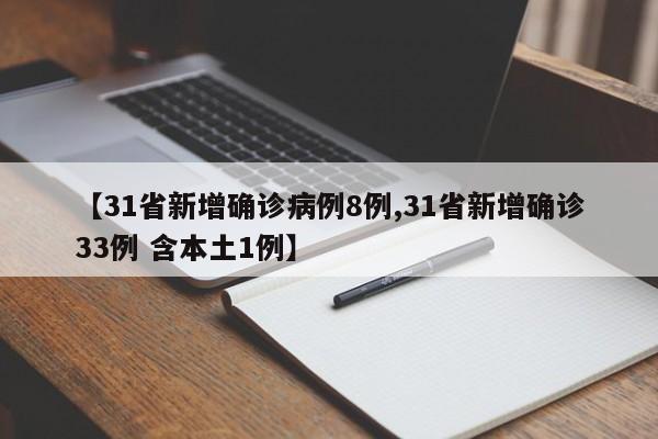 【31省新增确诊病例8例,31省新增确诊33例 含本土1例】