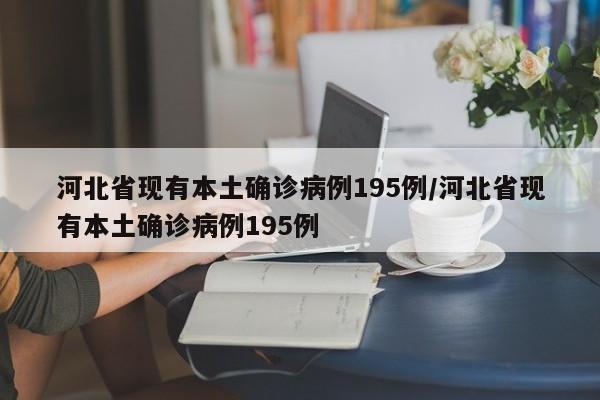 河北省现有本土确诊病例195例/河北省现有本土确诊病例195例