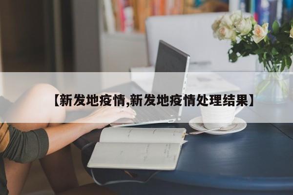 【新发地疫情,新发地疫情处理结果】