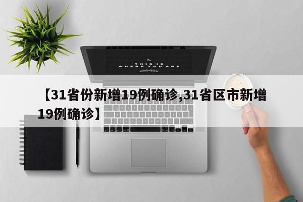 【31省份新增19例确诊,31省区市新增19例确诊】